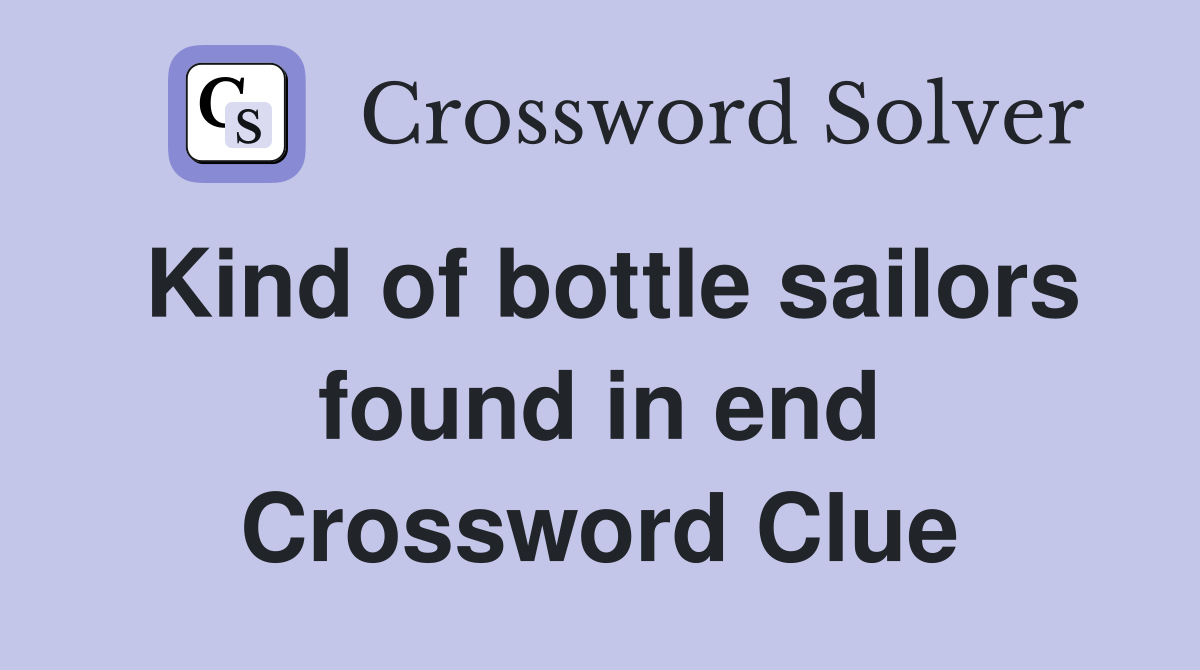Kind of bottle sailors found in end Crossword Clue Answers